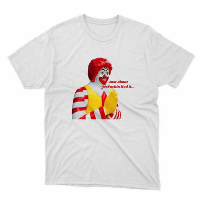 Just About Mcfucking Had It Ronald Mcdonalds Shirt - stickerbullJust About Mcfucking Had It Ronald Mcdonalds ShirtShirtsPrintifystickerbull30747385789732547086WhiteSa white t - shirt with a clown on it