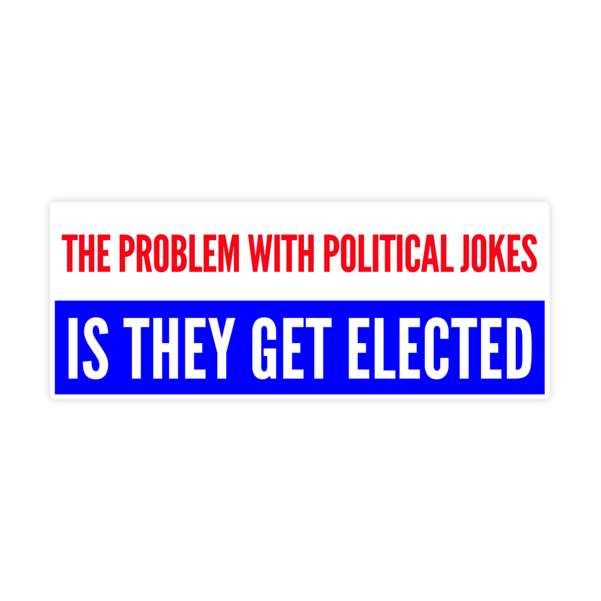 The Problem With Political Jokes Is They Get Elected Sticker - stickerbullThe Problem With Political Jokes Is They Get Elected StickerRetail StickerstickerbullstickerbullTaylor_PoliticalJokesThe Problem With Political Jokes Is They Get Elected Sticker